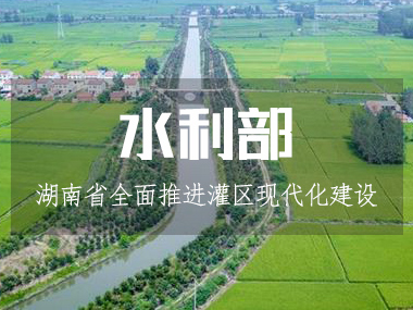 湖南省水利廳全面推進灌區(qū)現(xiàn)代化建設(shè)！